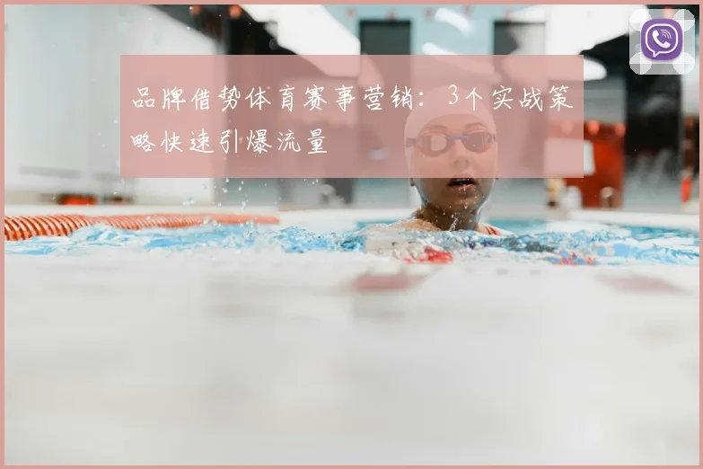 品牌借势体育赛事营销：3个实战策略快速引爆流量