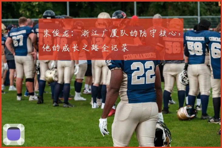 朱俊龙：浙江广厦队的防守核心，他的成长之路全记录