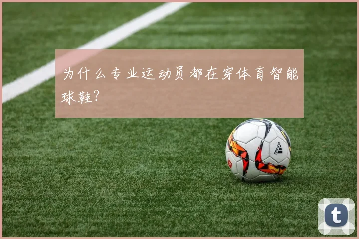 为什么专业运动员都在穿体育智能球鞋?