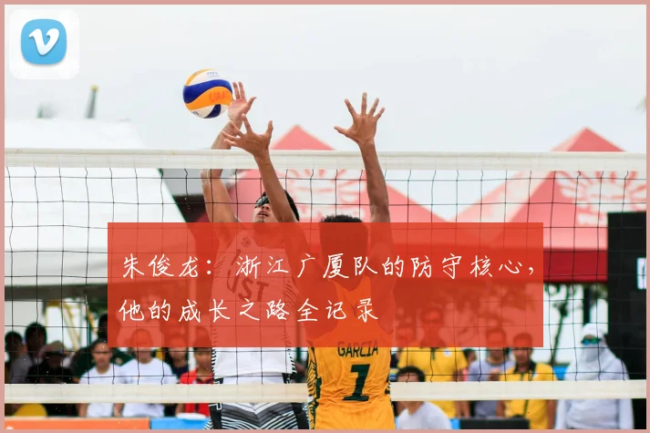 朱俊龙：浙江广厦队的防守核心，他的成长之路全记录