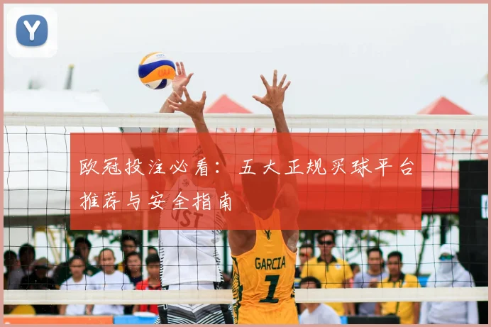 欧冠投注必看:五大正规买球平台推荐与安全指南